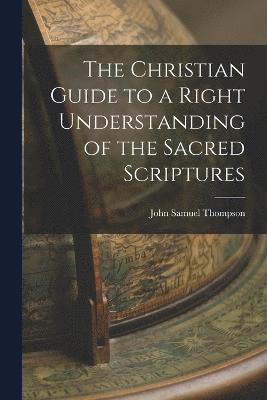 The Christian Guide to a Right Understanding of the Sacred Scriptures 1