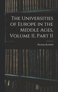 bokomslag The Universities of Europe in the Middle Ages, Volume II, Part II