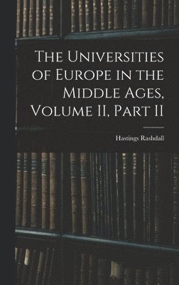 Universities of Europe in the Middle Ages, Volume II, Part II