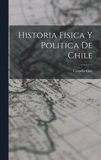 bokomslag Historia Fisica y Politica de Chile
