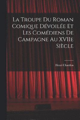 bokomslag La Troupe du Roman Comique Dvoile et Les Comdiens de Campagne Au XVIIe Sicle