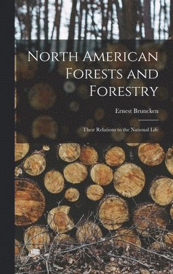 Ernest Bruncken - North American Forests and Forestry, Inbunden