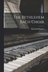 bokomslag The Bethlehem Bach Choir