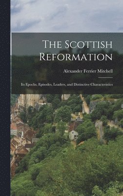 Alexander Ferrier Mitchell - Scottish Reformation, Inbunden