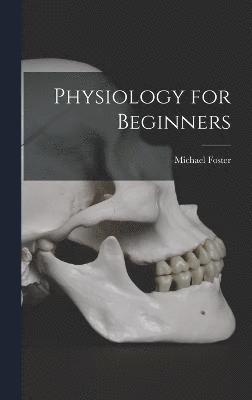 Michael Foster - Physiology for Beginners, Inbunden