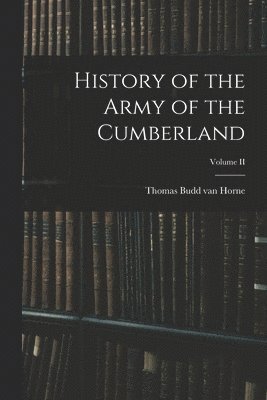 Thomas Budd Van Horne - History of the Army of the Cumberland; Volume II, Häftad