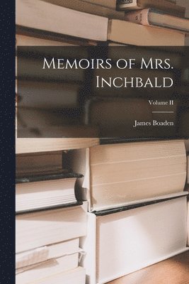 Memoirs of Mrs. Inchbald; Volume II 1