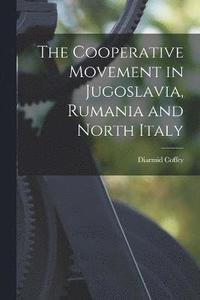 bokomslag The Cooperative Movement in Jugoslavia, Rumania and North Italy