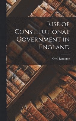 Rise of Constitutional Government in England 1