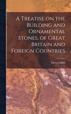 Edward Hull - Treatise on the Building and Ornamental Stones, of Great Britain and Foreign Countries, Inbunden