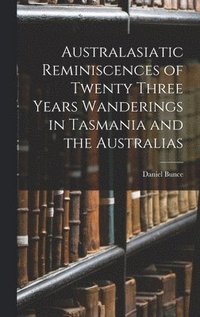 bokomslag Australasiatic Reminiscences of Twenty Three Years Wanderings in Tasmania and the Australias