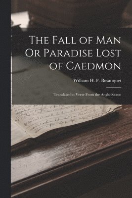 William H F Bosanquet, William H. F. Bosanquet - Fall of Man Or Paradise Lost of Caedmon, Häftad