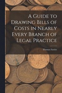 bokomslag Guide to Drawing Bills of Costs in Nearly Every Branch of Legal Practice