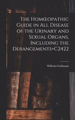 The Homoeopathic Guide in All Disease of the Urinary and Sexual Organs, Including the Derangements+C2422 1