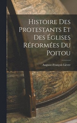 Histoire des Protestants et des glises Rformes du Poitou 1