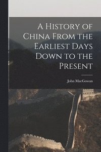 bokomslag A History of China From the Earliest Days Down to the Present