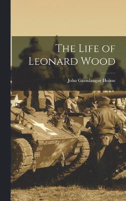 bokomslag The Life of Leonard Wood