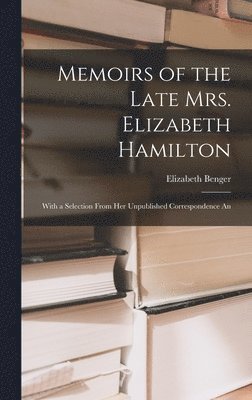 Memoirs of the Late Mrs. Elizabeth Hamilton