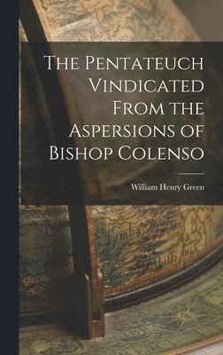 William Henry Green - Pentateuch Vindicated From the Aspersions of Bishop Colenso, Inbunden