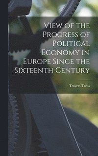 bokomslag View of the Progress of Political Economy in Europe Since the Sixteenth Century