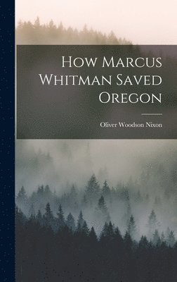 bokomslag How Marcus Whitman Saved Oregon