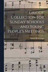 bokomslag Griggs' Collection for Sunday Schools and Young People's Meetings