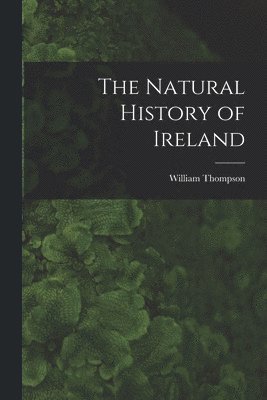 William Thompson - Natural History of Ireland, Häftad