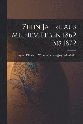 Zehn Jahre aus Meinem Leben 1862 bis 1872 1