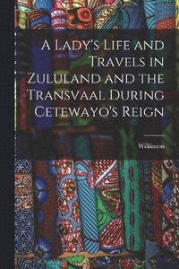 bokomslag A Lady's Life and Travels in Zululand and the Transvaal During Cetewayo's Reign