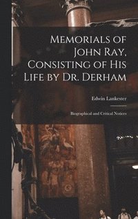 bokomslag Memorials of John Ray, Consisting of His Life by Dr. Derham