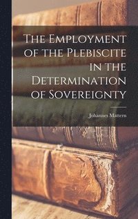 bokomslag Employment of the Plebiscite in the Determination of Sovereignty