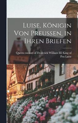 bokomslag Luise, Knigin von Preussen, in Ihren Briefen