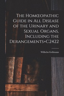 The Homoeopathic Guide in All Disease of the Urinary and Sexual Organs, Including the Derangements+C2422 1