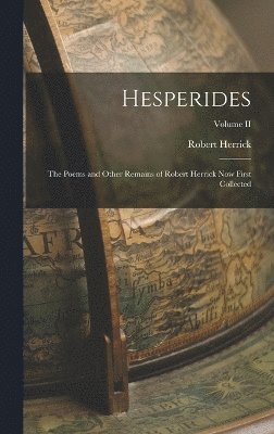 Hesperides: The Poems and Other Remains of Robert Herrick Now First Collected; Volume II 1