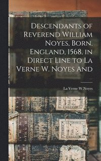 bokomslag Descendants of Reverend William Noyes, Born, England, 1568, in Direct Line to La Verne W. Noyes And