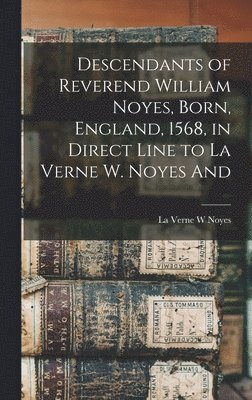 Descendants of Reverend William Noyes, Born, England, 1568, in Direct Line to La Verne W. Noyes And 1