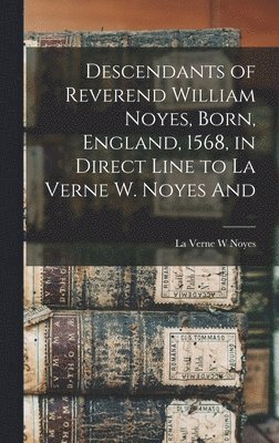 Descendants of Reverend William Noyes, Born, England, 1568, in Direct Line to La Verne W. Noyes And