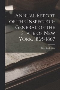 bokomslag Annual Report of the Inspector-General of the State of New York, 1865-1867