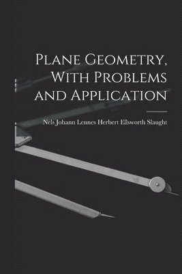 Nels Johann Lennes Ellsworth Slaught, Nels Johann Lennes... Ellsworth Slaught - Plane Geometry, With Problems and Application, Häftad