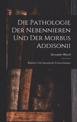 bokomslag Die Pathologie der Nebennieren und der Morbus Addisonii
