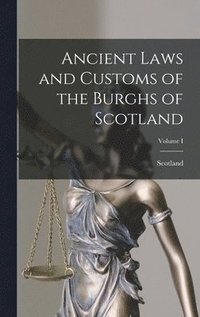 bokomslag Ancient Laws and Customs of the Burghs of Scotland; Volume I