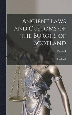 Scotland - Ancient Laws and Customs of the Burghs of Scotland; Volume I, Inbunden