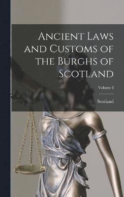 Ancient Laws and Customs of the Burghs of Scotland; Volume I 1