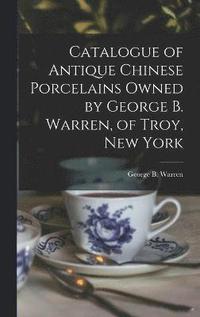 bokomslag Catalogue of Antique Chinese Porcelains Owned by George B. Warren, of Troy, New York