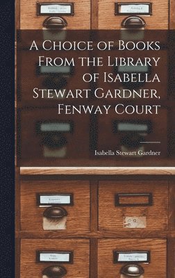 bokomslag Choice of Books From the Library of Isabella Stewart Gardner, Fenway Court