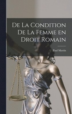 Paul Martin - De la Condition de la Femme en Droit Romain, Inbunden