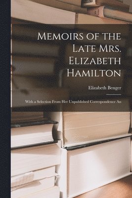 Memoirs of the Late Mrs. Elizabeth Hamilton 1