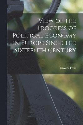Travers Twiss - View of the Progress of Political Economy in Europe Since the Sixteenth Century, Häftad