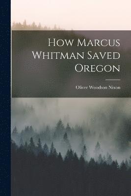 How Marcus Whitman Saved Oregon 1