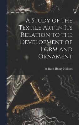 A Study of the Textile Art in its Relation to the Development of Form and Ornament 1